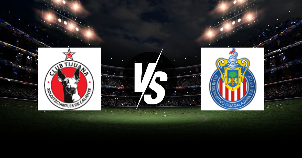 PRONOSTIC TIJUANA – CHIVAS, LIGA MX